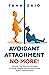 Avoidant Attachment No More! : Discover The Effective Strategy To Strive Towards Secure Attachment Style In Relationships