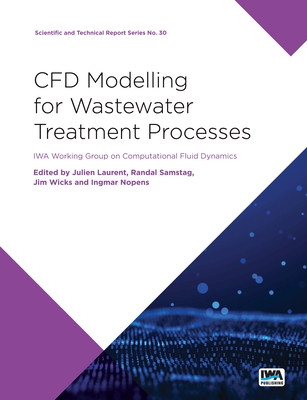 CFD Modelling for Wastewater Treatment Processes: Iwa Working Group on Computational Fluid Dynamics (Scientific and Technical Report Series, 30)