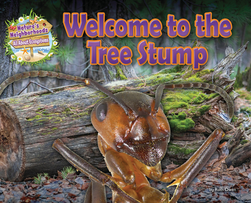 Welcome to the Tree Stump (Nature's Neighborhoods: All about Ecosystems)