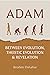 Adam: Between Evolution, Theistic Evolution & Revelation