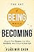 The Art of Being While Becoming: Reignite Your Purpose, Live More Mindfully, And Transform Your Life