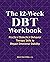 The 12-Week DBT Workbook: Practical Dialectical Behavior Therapy Skills to Regain Emotional Stability