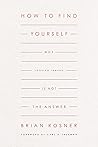 Book cover for How to Find Yourself: Why Looking Inward Is Not the Answer