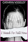 I Need to Tell You by Cathryn Vogeley
