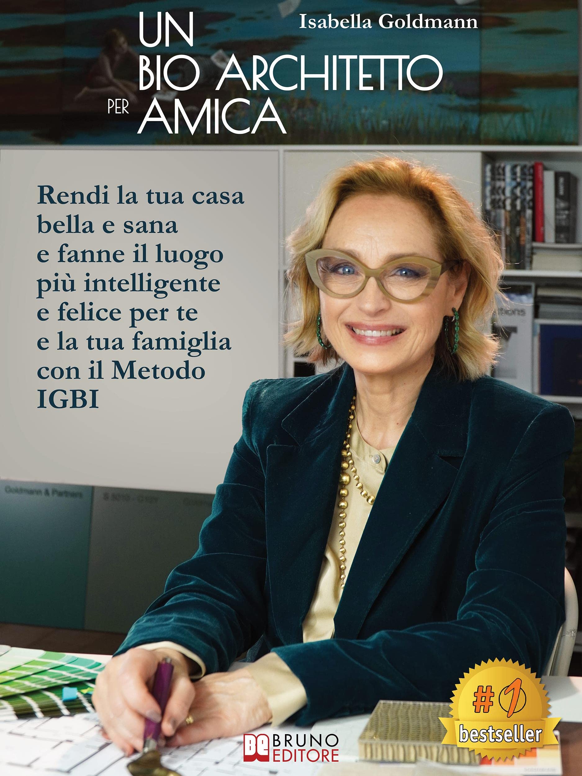 Un Bio Architetto Per Amica: Rendi La Tua Casa Bella E Sana E Fanne Il Luogo Più Intelligente E Felice Per Te E La Tua Famiglia Con Il Metodo IGBI (Italian Edition)