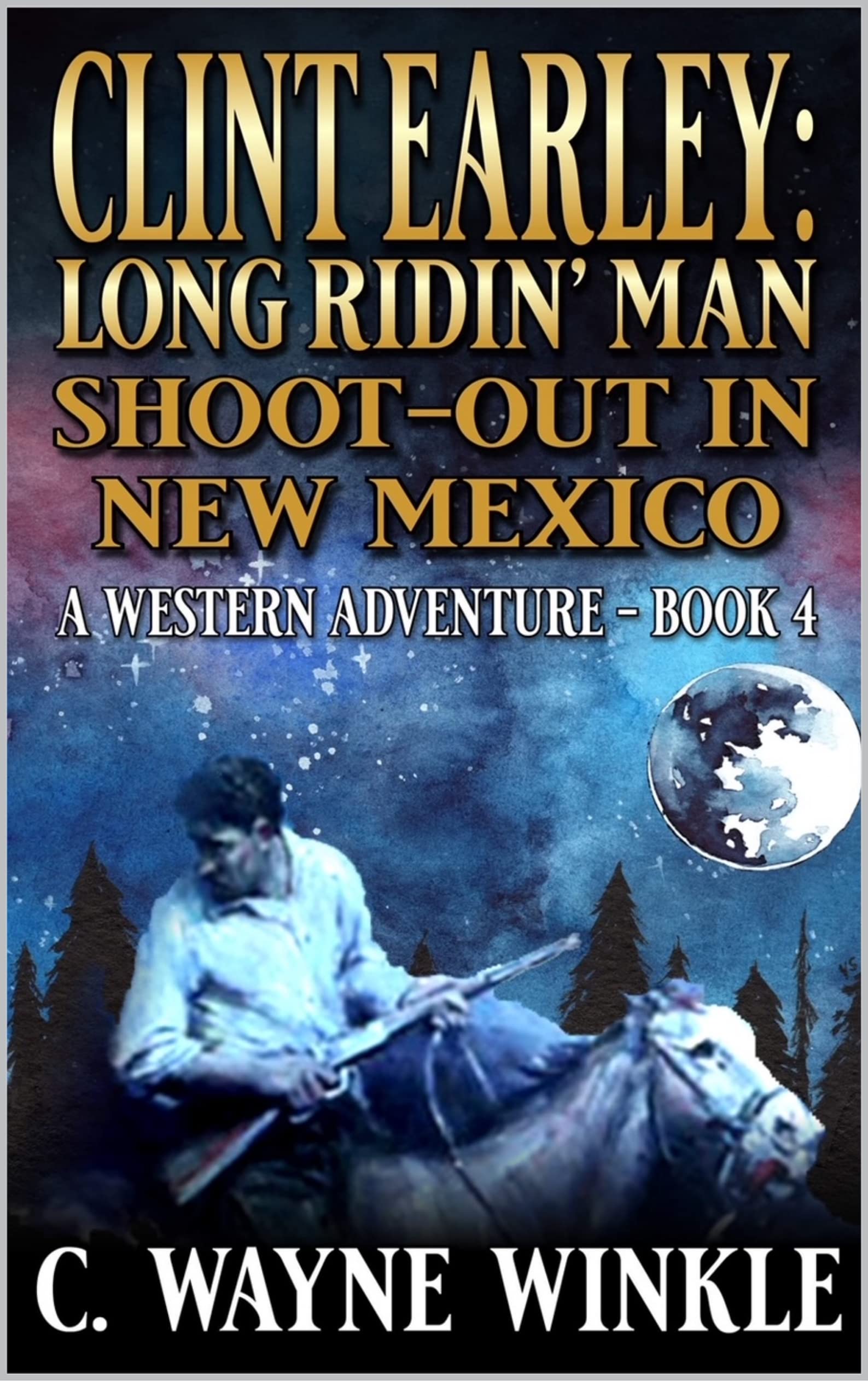 Clint Earley: Long Ridin’ Man: Shoot-Out In New Mexico: A Western Adventure (A Clint Earley Western Book 4)