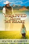 Wrapped Around My Heart by Heather    Alexander