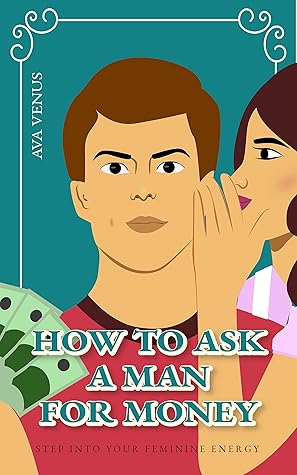 How To Ask A Man For Money: Step Into Your Feminine Energy