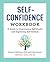 The Self-Confidence Workbook: A Guide to Overcoming Self-Doubt and Improving Self-Esteem (Building Self-Confidence)
