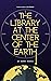The Library at the Center of the Earth by Harry Marks