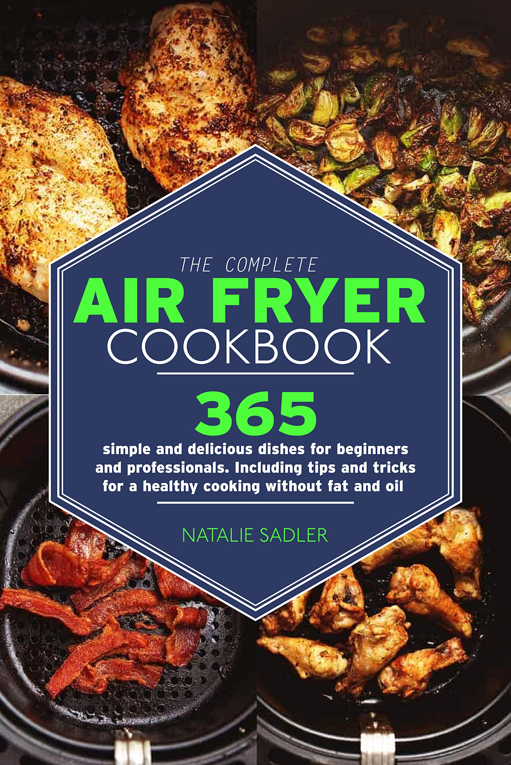 The Complete Air Fryer Cookbook : 365 simple and delicious dishes for beginners and professionals. Including tips and tricks for a healthy cooking without fat and oil (Kindle Edition)