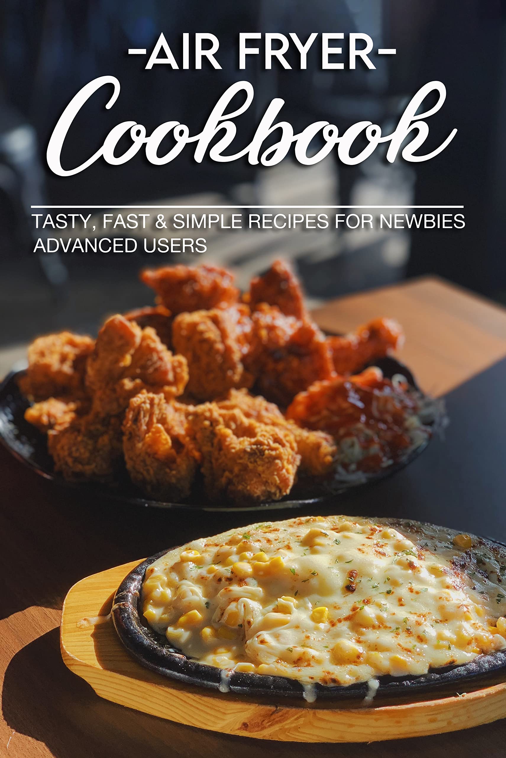 Air Fryer Cookbook: Tasty, Fast & Simple Recipes For Newbies And Advanced Users (Kindle Edition)