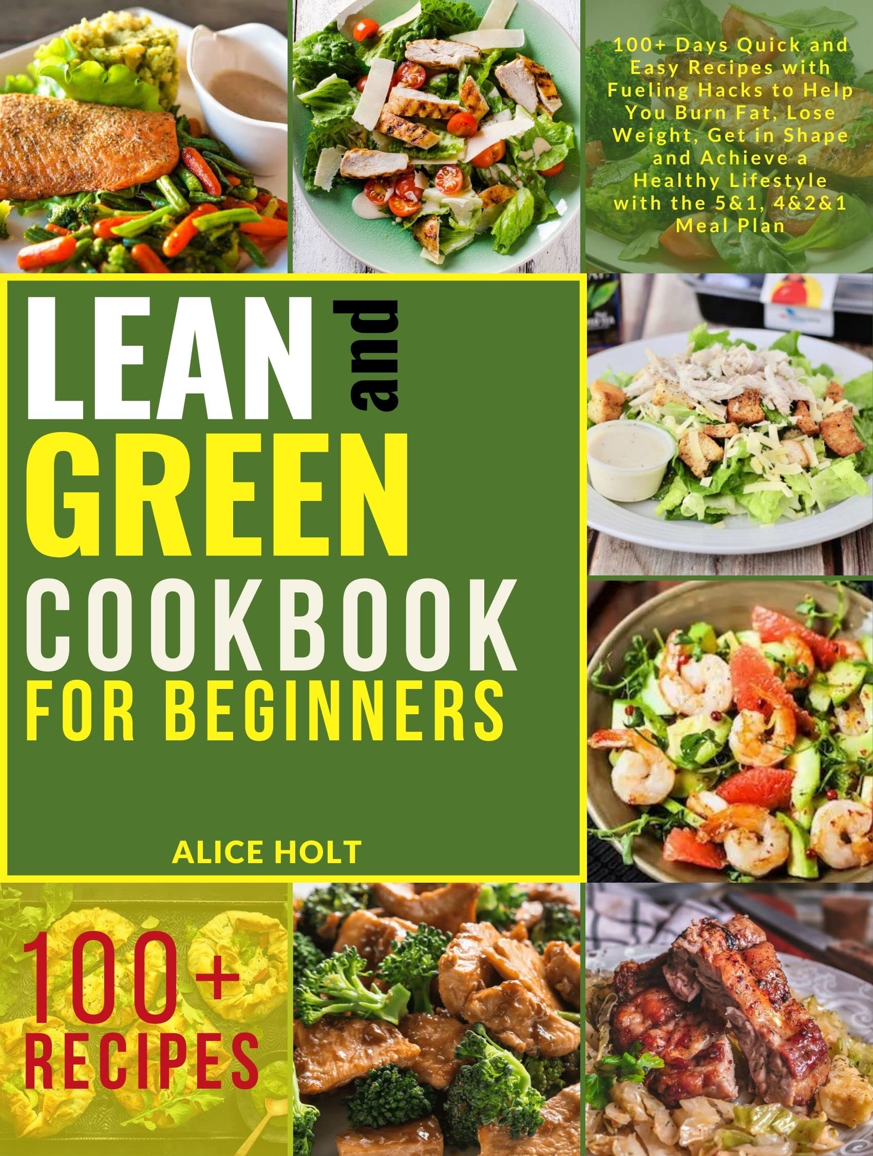 Lean and Green Cookbook for Beginners: 100+ Days Quick and Easy Recipes with Fueling Hacks to Help You Burn Fat, Lose Weight, Get in Shape and Achieve ... Lifestyle with the 5&1, 4&2&1 Meal Plan (Kindle Edition)
