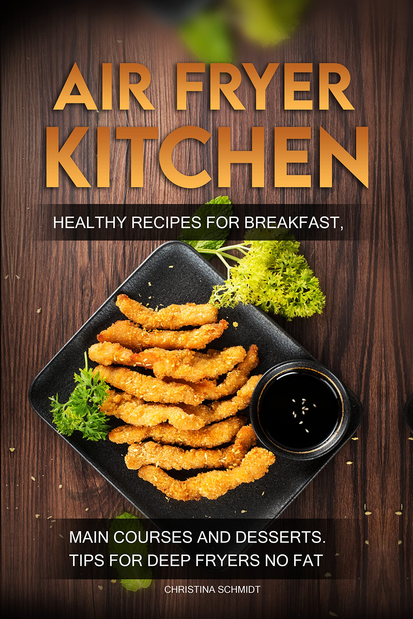 Air Fryer Kitchen: Healthy Recipes For Breakfast, Main Courses And Desserts. Tips For Deep Fryers No Fat (Kindle Edition)