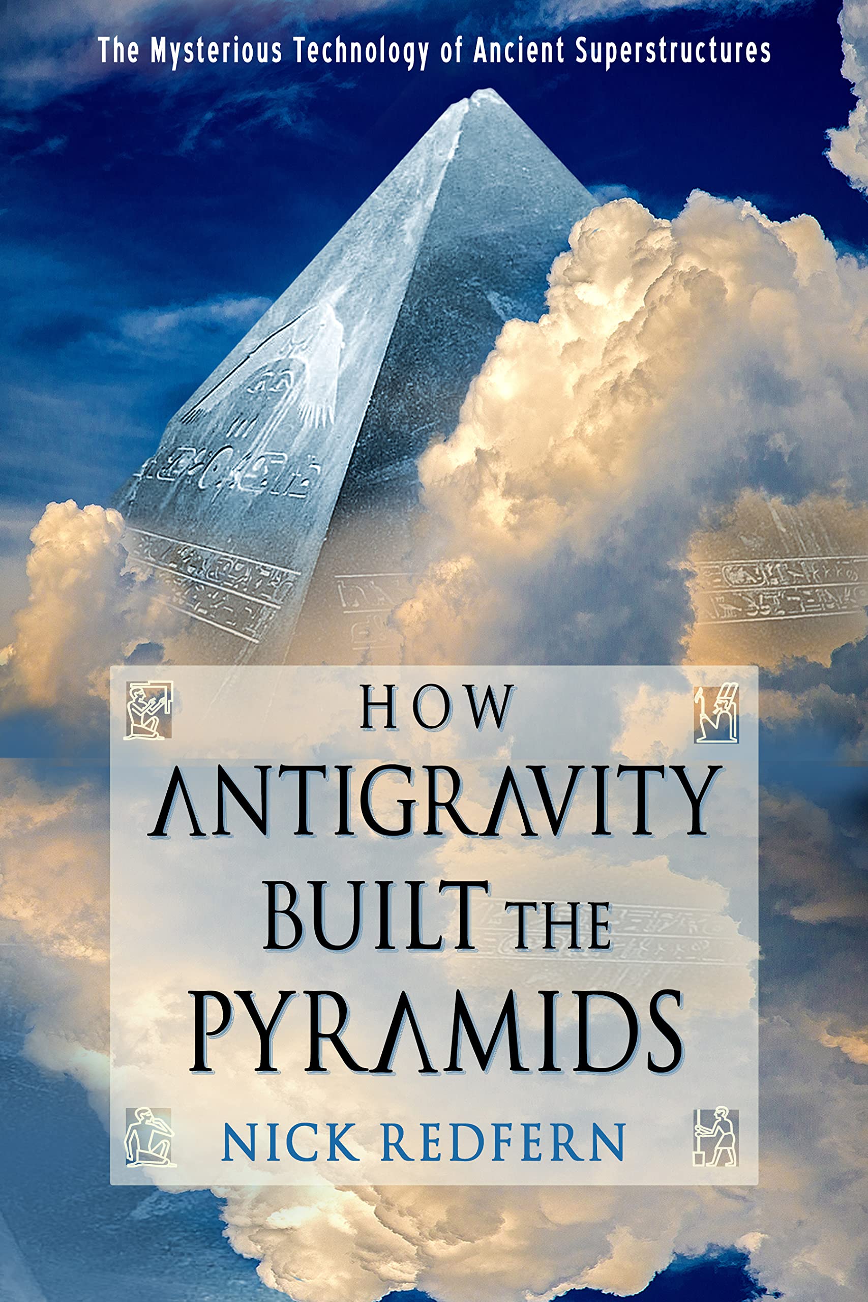 How Antigravity Built the Pyramids: The Mysterious Technology of Ancient Superstructures (Kindle Edition)