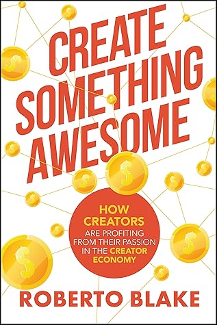 Create Something Awesome: How Creators are Profiting from Their Passion in the Creator Economy (Creator Economy Insider)