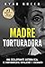 Madre Torturadora: Una escalofriante historia real de confinamiento, mutilación y asesinato (Crímenes Reales) (Spanish Edition)