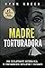 Madre Torturadora: Una escalofriante historia real de confinamiento, mutilación y asesinato (Crímenes Reales) (Spanish Edition)