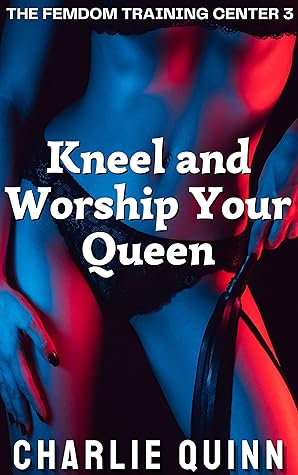 Kneel and Worship Your Queen (The Femdom Training Center Book 3)