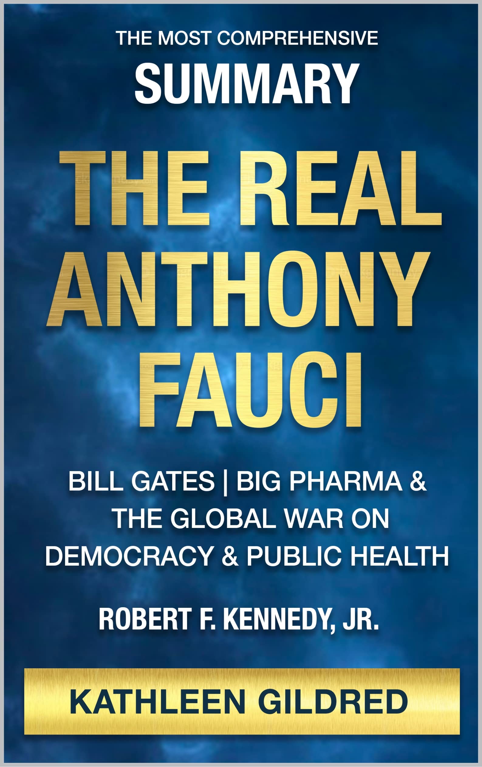 The Most Comprehensive Summary of The Real Anthony Fauci: Bill Gates, Big Pharma, and the Global War on Democracy and Public Health