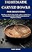 HOMEMADE CARVED BOWLS FOR BEGINNERS: The Picture Step by Step Guide on How to Make Your Own Handcarved and Crafted Wooden Bowls for Beginners at Home