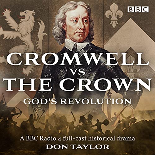 Cromwell vs the Crown: God’s Revolution: A BBC Radio 4 Full-Cast Historical Drama (Audible Audio)