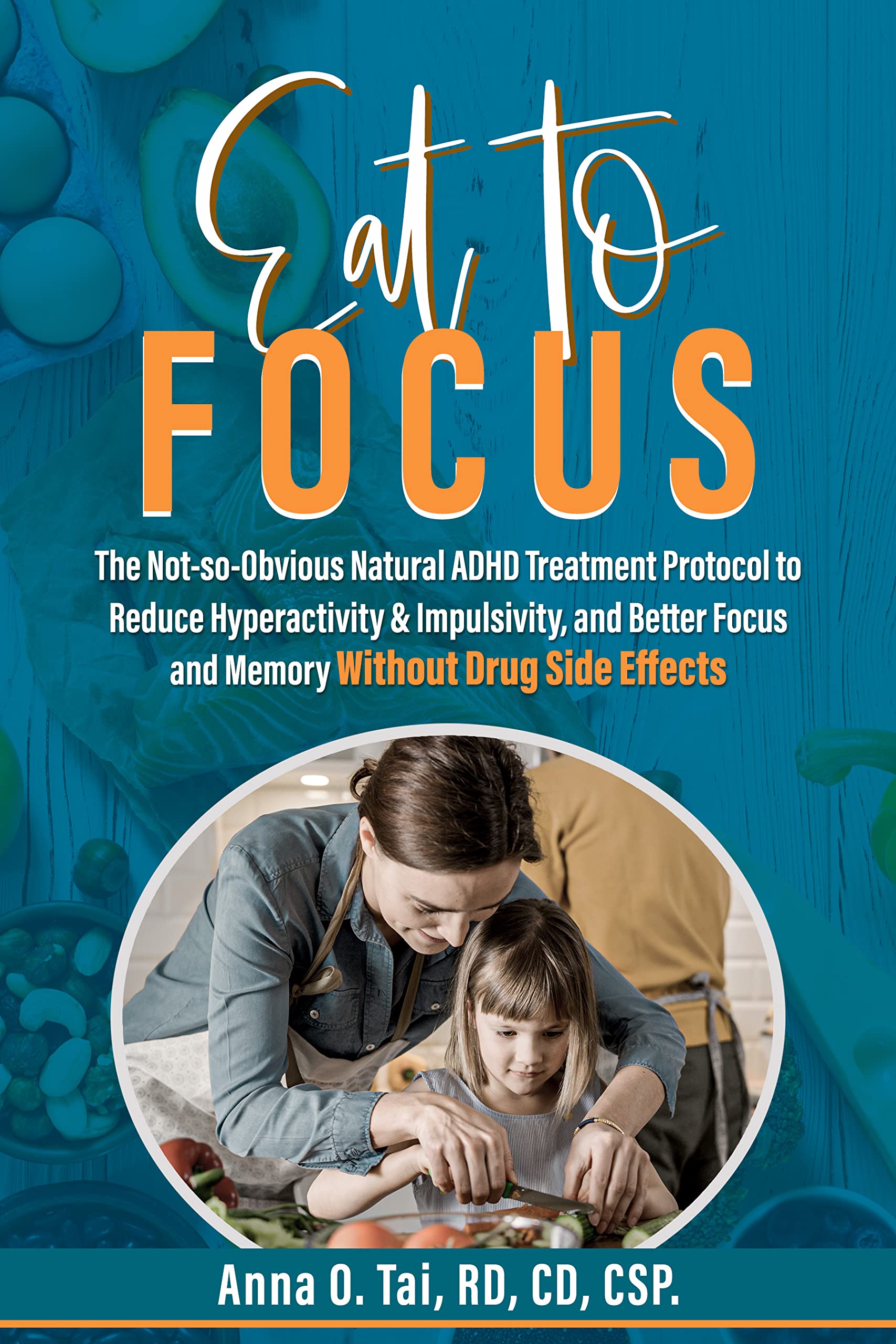 Eat to Focus: The Not-so-Obvious Natural ADHD Treatment Protocol to Reduce Hyperactivity & Impulsivity, and Better Focus and Memory Without Drug Side Effects (Kindle Edition)