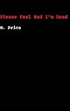 Please Feel Bad I'm Dead (Please Feel Bad #1)