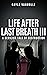Life After Last Breath III:...