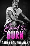 Bound to Burn by Paula Dombrowiak Bound to Burn by Paula Dombrowiak