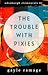 The Trouble With Pixies (Ed...