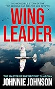 Wing Leader: The Incredible Story of the Top-Scoring RAF Fighter Ace of WWII
