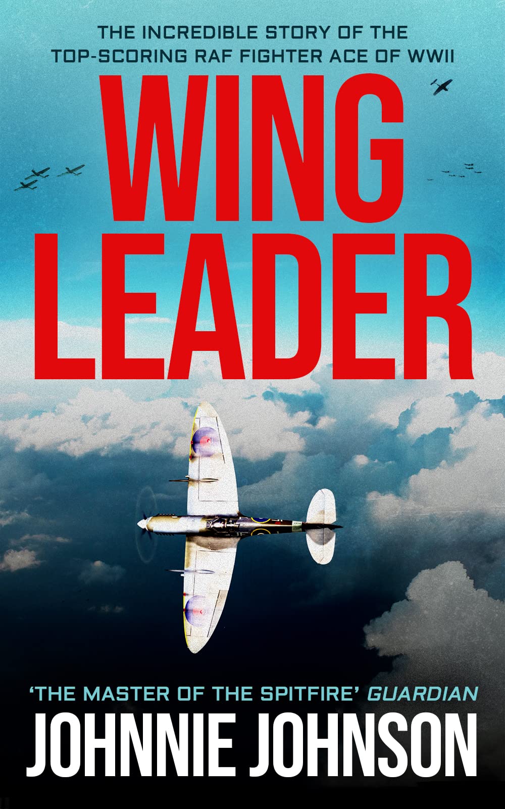 Wing Leader: The Incredible Story of the Top-Scoring RAF Fighter Ace of WWII (Kindle Edition)