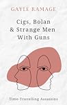 Cigs, Bolan & Strange Men With Guns by Gayle Ramage