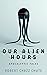 Our Alien Hours: Apocalypti...