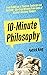 10-Minute Philosophy: From Buddhism to Stoicism, Confucius and Aristotle - Bite-Sized Wisdom From Some of History's Greatest Thinkers