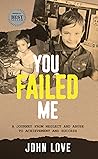 You Failed Me: A Journey of neglect, abuse, and the failures of social safety nets You Failed Me: A Journey of neglect, abuse, and the failures of social safety nets