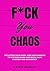 F*ck You Chaos: Declutter Your Home, Mind and Finances to Discover More Happiness, Calm, Purpose and Abundance