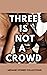 Three Is Not A Crowd – Thre...