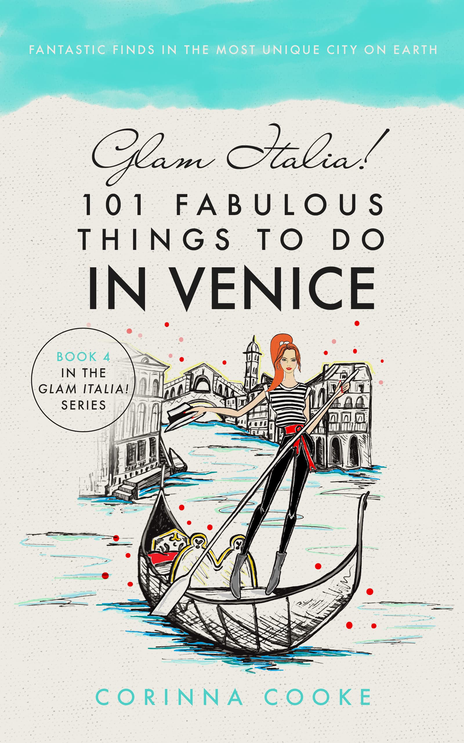 Glam Italia! 101 Fabulous Things To Do In Venice: Fantastic Finds In The most Unique City On Earth (Glam Italia! How To Travel Italy Book 4)
