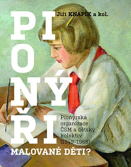 Pionýři, malované děti? : Pionýrská organizace ČSM a dětský kolektiv (1949–1968)