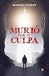 Murió por tu culpa