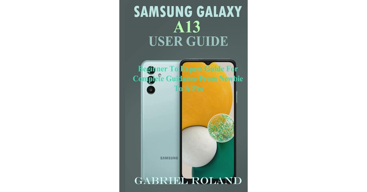 SAMSUNG GALAXY A13 5G USER GUIDE Beginner To Expert Guide For Complete