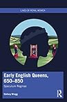 Early English Queens, 650–850: Speculum Reginae (Lives of Royal Women)