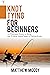 Knot Tying for Beginners (Fishing Knots) by Matthew McCoy