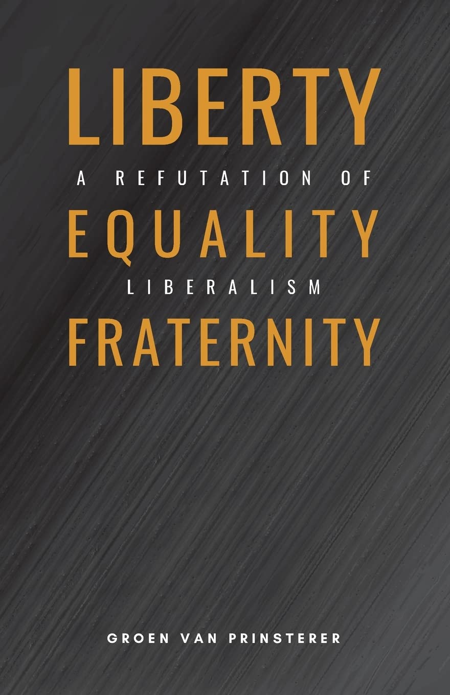 Liberty, Equality, Fraternity: A Refutation of Liberalism (Paperback)