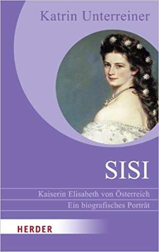 Sisi: Kaiserin Elisabeth von Österreich - Ein biographisches Porträt