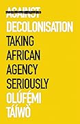 Against Decolonisation: Taking African Agency Seriously