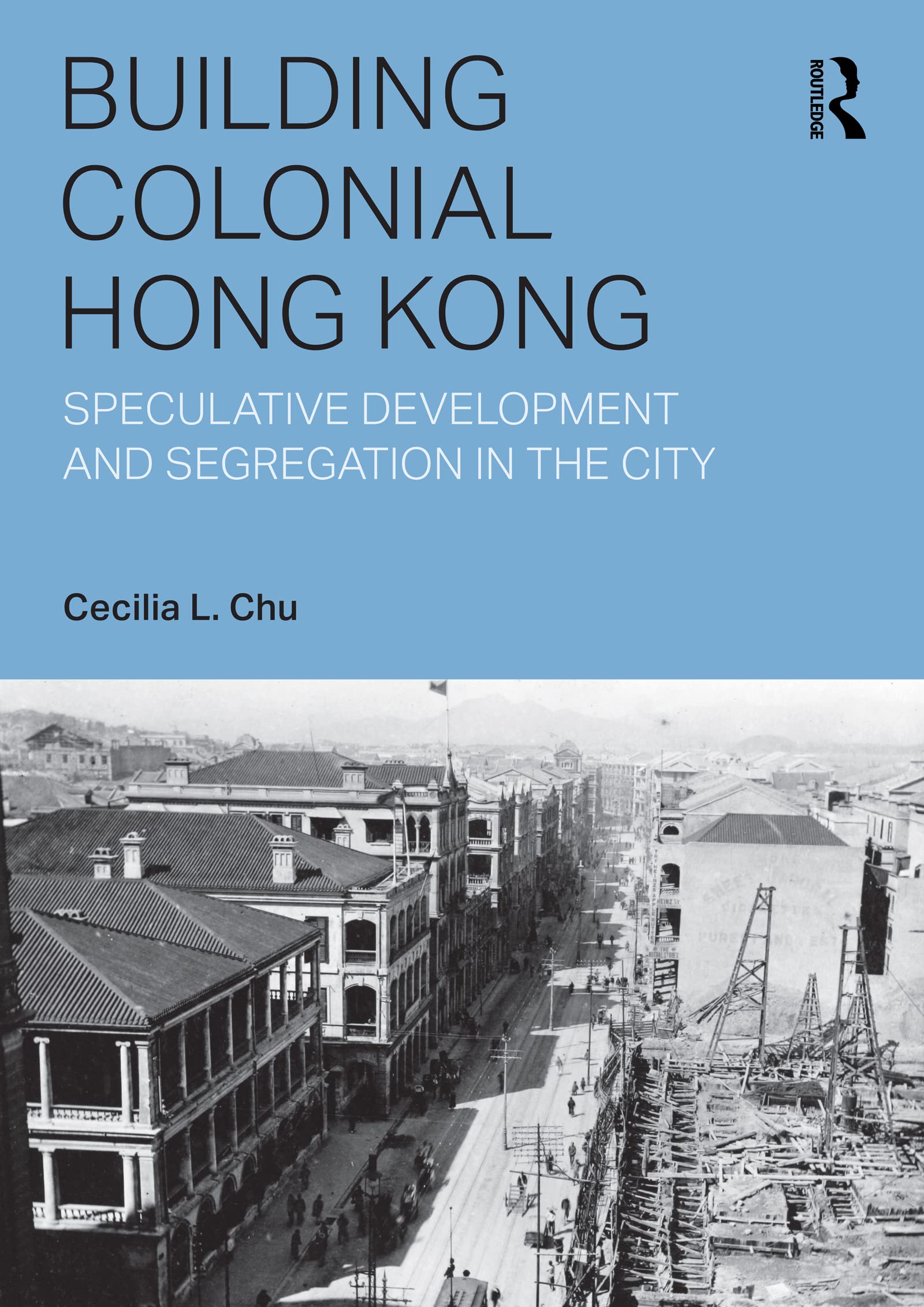 Building Colonial Hong Kong: Speculative Development and Segregation in the City (Planning, History and Environment Series)
