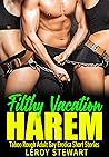 HAREM FILTHY VACATION: Forbidden Dirty Adult Erotica for Women Short Stories: MMMF, Ganged, Used, Daddy Dom, Pregnancy, Hot Wife, Menage, Older Men Younger Women, Fantasy, Romance, College, Office